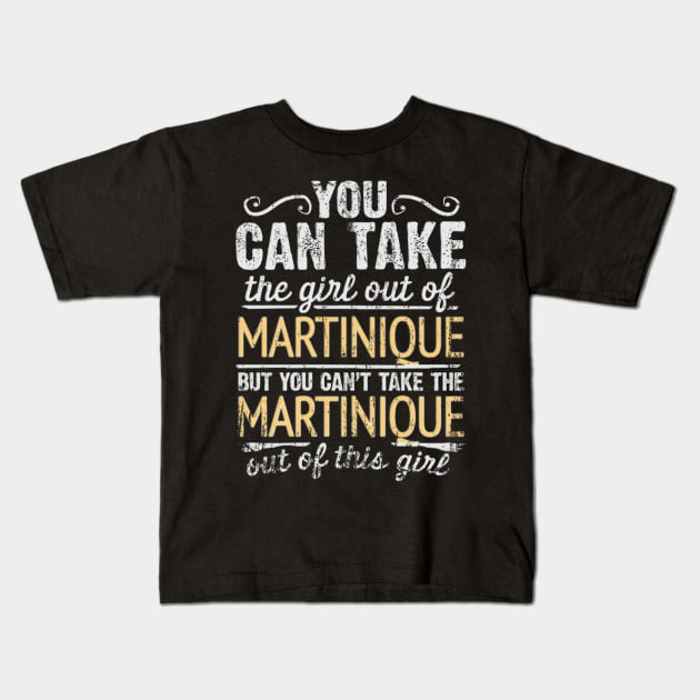 You Can Take The Girl Out Of Martinique But You Cant Take The Martinique Out Of The Girl Design - Gift for Martiniquais With Martinique Roots Kids T-Shirt by Country Flags